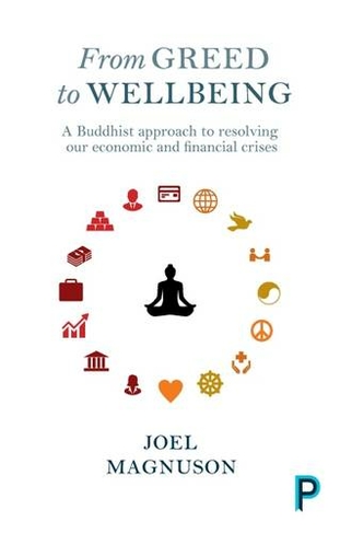 From Greed to Wellbeing: A Buddhist Approach to Resolving Our Economic and Financial Crises