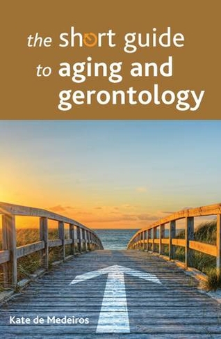 The Short Guide to Aging and Gerontology: (Short Guides)