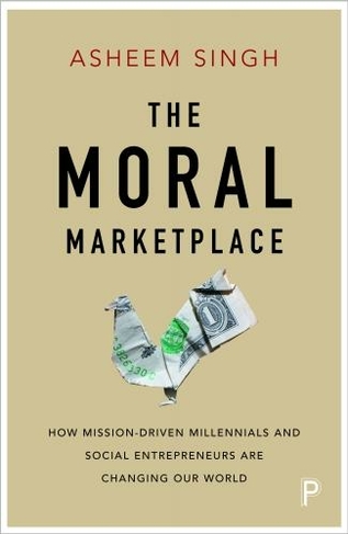 The Moral Marketplace: How Mission-Driven Millennials and Social Entrepreneurs Are Changing Our World