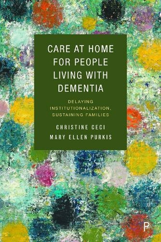 Care at Home for People Living with Dementia: Delaying Institutionalization, Sustaining Families