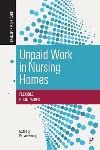 Unpaid Work in Nursing Homes: Flexible Boundaries (Transforming Care)