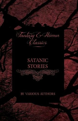 Satanic Stories - Tales and News Clippings of Satanic Practices Including the Black Mass (Fantasy and Horror Classics)