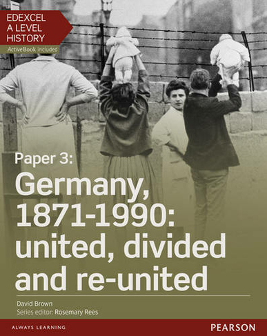 Edexcel A Level History, Paper 3: Germany, 1871-1990: united, divided and re-united Student Book + ActiveBook: (Edexcel GCE History 2015)