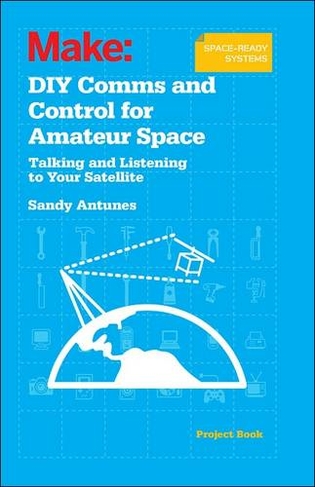 DIY Comms and Control for Amateur Space: Talking and Listening to Your Satellite
