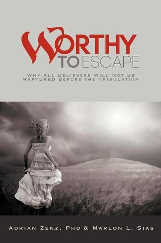 Worthy to Escape: Why All Believers Will Not be Raptured Before the Tribulation