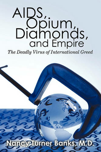 AIDS, Opium, Diamonds, and Empire: The Deadly Virus of International Greed