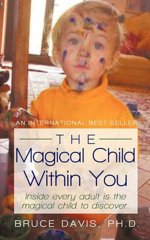 The Magical Child Within You: Inside Every Adult Is a Magical Child to Discover.
