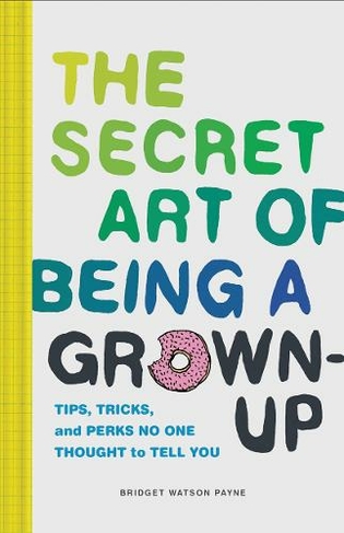 Secret Art of Being a Grown-Up: Tips, Tricks, and Perks No One Thought to Tell You
