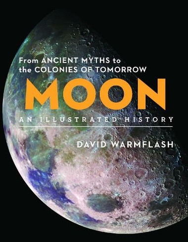Moon:An Illustrated History: From Ancient Myths to the Colonies of Tomorrow (Sterling Illustrated Histories)