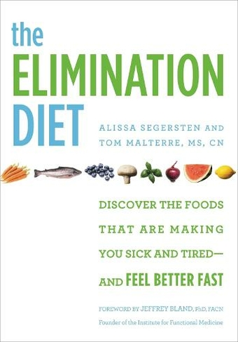 The Elimination Diet: Discover the Foods That Are Making You Sick and Tired - and Feel Better Fast