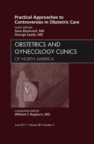 Practical Approaches to Controversies in Obstetric Care, An Issue of Obstetrics and Gynecology Clinics: Volume 38-2 (The Clinics: Internal Medicine)