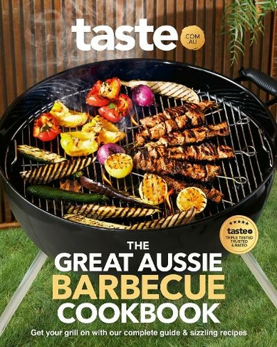 The Great Aussie Barbecue Cookbook: Get your grill on with taste.com.au's complete guide to sizzling recipes