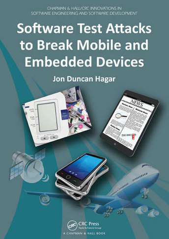 Software Test Attacks to Break Mobile and Embedded Devices: (Chapman & Hall/CRC Innovations in Software Engineering and Software Development Series)