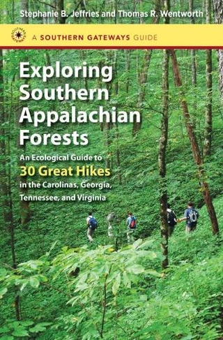 Exploring Southern Appalachian Forests: An Ecological Guide to 30 Great Hikes in the Carolinas, Georgia, Tennessee, and Virginia (Southern Gateways Guides)