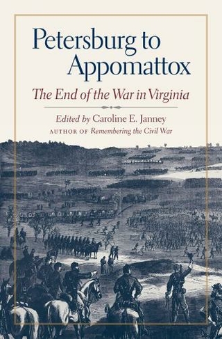 Petersburg to Appomattox: The End of the War in Virginia (Military Campaigns of the Civil War)