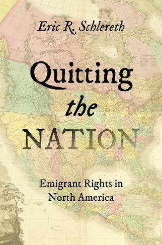 Quitting the Nation: Emigrant Rights in North America (The David J. Weber Series in the New Borderlands History)