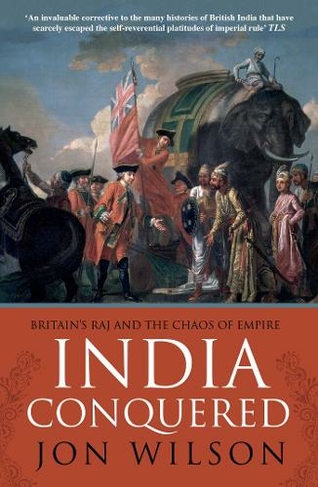 India Conquered: Britain's Raj and the Chaos of Empire