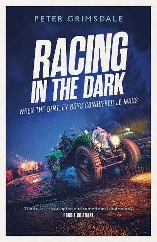 Racing in the Dark: How the Bentley Boys Conquered Le Mans
