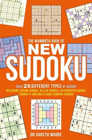 The Mammoth Book of New Sudoku: Over 25 different types of Sudoku, including Jigsaw Sudoku, Killer Sudoku, Skyscraper Sudoku, Sudoku-X and multi-grid Samurai Sudoku (Mammoth Books)