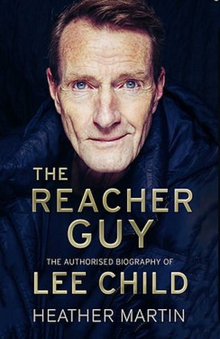 The Reacher Guy: The Authorised Biography of Lee Child