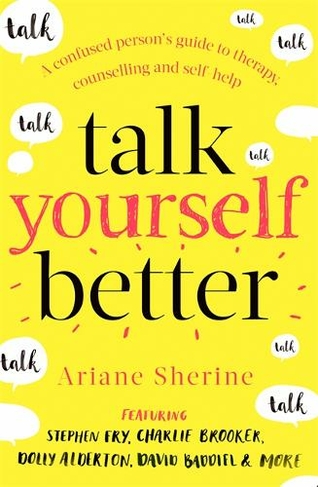 Talk Yourself Better: A Confused Person's Guide to Therapy, Counselling and Self-Help