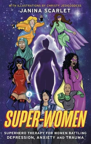 Super-Women: Superhero Therapy for Women Battling Depression, Anxiety and Trauma