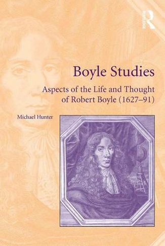Boyle Studies: Aspects of the Life and Thought of Robert Boyle (1627-91)