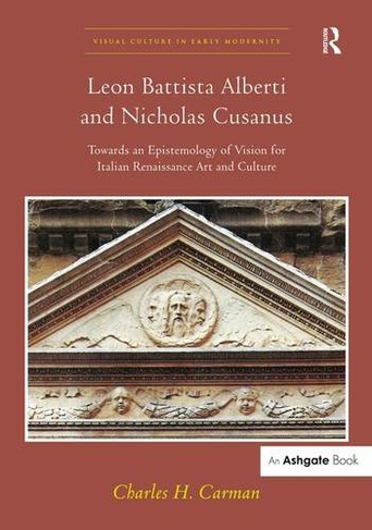 Leon Battista Alberti and Nicholas Cusanus: Towards an Epistemology of Vision for Italian Renaissance Art and Culture (Visual Culture in Early Modernity)