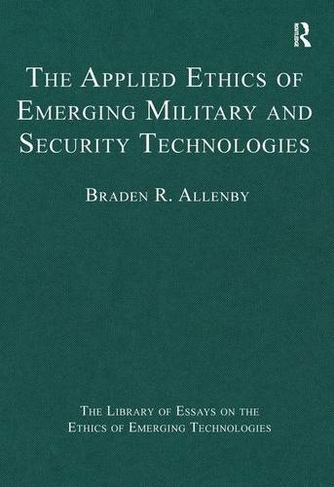 The Applied Ethics of Emerging Military and Security Technologies: (The Library of Essays on the Ethics of Emerging Technologies)