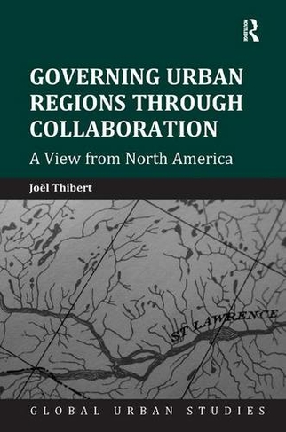 Governing Urban Regions Through Collaboration: A View from North America (Global Urban Studies)