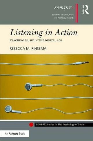 Listening in Action: Teaching Music in the Digital Age (SEMPRE Studies in The Psychology of Music)