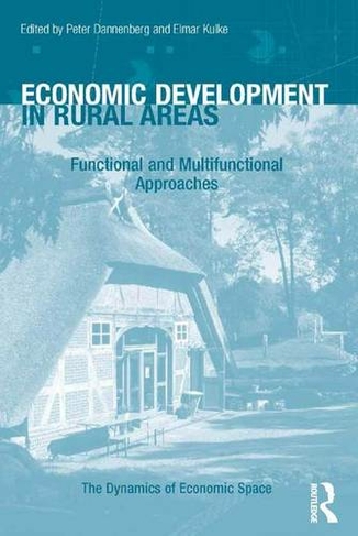 Economic Development in Rural Areas: Functional and Multifunctional Approaches (The Dynamics of Economic Space)
