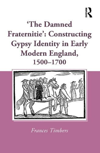 'The Damned Fraternitie': Constructing Gypsy Identity in Early Modern England, 1500-1700