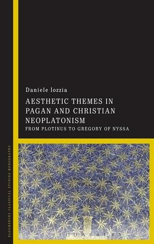 Aesthetic Themes in Pagan and Christian Neoplatonism: From Plotinus to Gregory of Nyssa