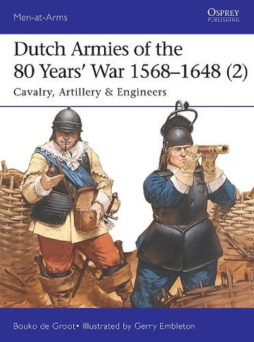Dutch Armies of the 80 Years' War 1568-1648 (2): Cavalry, Artillery & Engineers (Men-at-Arms)