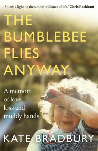 The Bumblebee Flies Anyway: A memoir of love, loss and muddy hands