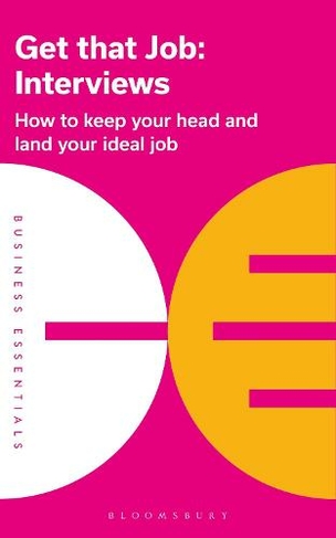Get That Job: Interviews: How to keep your head and land your ideal job (Business Essentials)