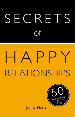 Secrets of Happy Relationships: 50 Techniques to Stay in Love (Secrets of Success)