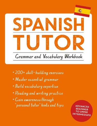 Spanish Tutor: Grammar and Vocabulary Workbook (Learn Spanish with Teach Yourself): Advanced beginner to upper intermediate course (Tutors)