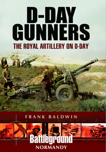 D-Day Gunners: The Royal Artillery on D-Day