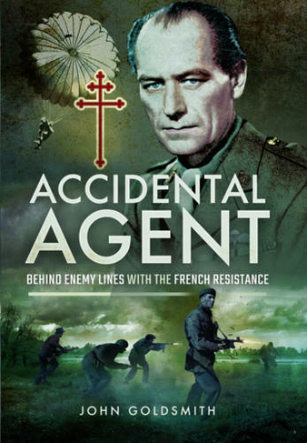 Accidental Agent: Behind Enemy Lines with the French Resistance