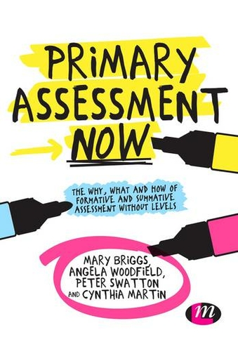 Primary Assessment Now: The why, what and how of formative and summative assessment without levels (Achieving QTS Series 3rd Revised edition)