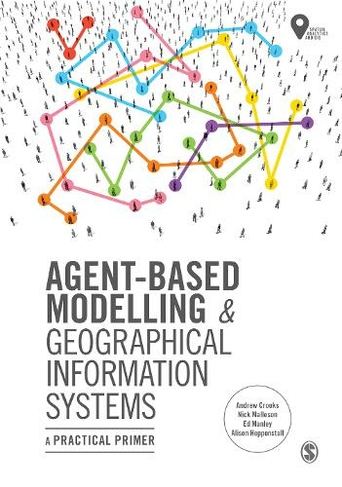 Agent-Based Modelling and Geographical Information Systems: A Practical Primer (Spatial Analytics and GIS)