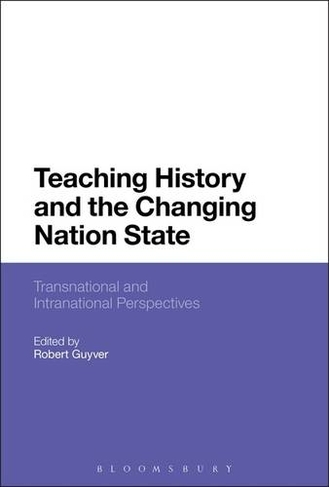 Teaching History and the Changing Nation State: Transnational and Intranational Perspectives