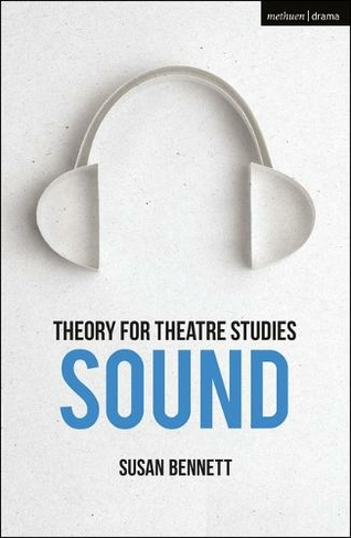 Theory for Theatre Studies: Sound: (Theory for Theatre Studies)