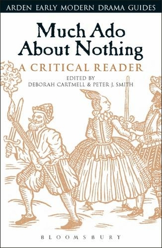 Much Ado About Nothing: A Critical Reader: (Arden Early Modern Drama Guides)