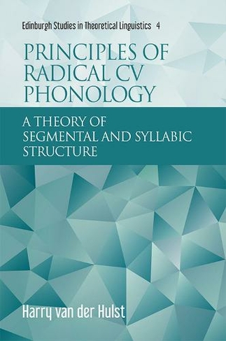 Principles of Radical Cv Phonology: A Theory of Segmental and Syllabic Structure (Edinburgh Studies in Theoretical Linguistics)