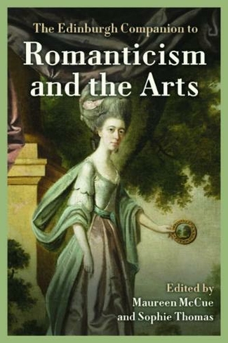 The Edinburgh Companion to Romanticism and the Arts: (Edinburgh Companions to Literature and the Humanities)