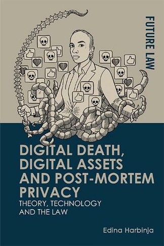 Digital Death, Digital Assets and Post-Mortem Privacy: Theory, Technology and the Law (Future Law)