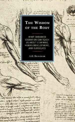 The Wisdom of the Body: What Embodied Cognition Can Teach us about Learning, Human Development, and Ourselves